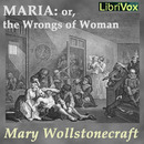 Maria, or the Wrongs of Woman by Mary Wollstonecraft