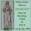 Memory: How to Develop, Train, and Use It by William Atkinson