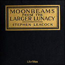 Moonbeams from the Larger Lunacy by Stephen Leacock