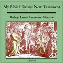 My Bible History: New Testament by Louis Laravoire Morrow