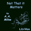 Not That It Matters by A.A. Milne