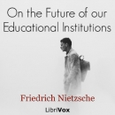 On the Future of Our Educational Institutions by Friedrich Nietzsche