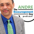 "The Encouragement Guy! Podcast by Andre Milteer