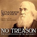 No Treason: The Constitution of No Authority by Lysander Spooner