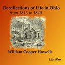 Recollections of Life in Ohio, from 1813-1840 by William Cooper Howells