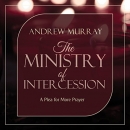 The Ministry of Intercession by Andrew Murray