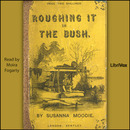 Roughing It in the Bush by Susanna Moodie
