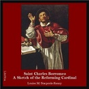Saint Charles Borromeo: A Sketch of the Reforming Cardinal by Louise M. Stacpoole-Kenny