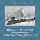 Scrambles Amongst the Alps in the Years 1860-69 by Edward Whymper