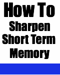 How To Improve Short Term Memory by Sam Bowen