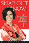 Snap Out of it NOW! by Adrianne Ahern, PhD