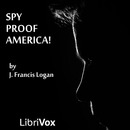 Spy Proof America! by J. Francis Logan