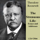 The Strenuous Life: Essays and Addresses of Theodore Roosevelt by Theodore Roosevelt