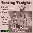 Tenting Tonight: A Chronicle Of Sport And Adventure In Glacier Park And The Cascade Mountains by Mary Roberts Rinehart