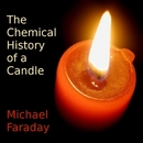 The Chemical History of A Candle by Michael Faraday