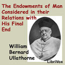 The Endowments of Man Considered in Their Relations with His Final End by William Ullathorne