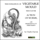 The Formation of Vegetable Moulds through the Action of Worms with Observations on their Habits by Charles Darwin