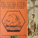 The Golden Fleece and the Heroes Who Lived Before Achilles by Padraic Colum