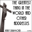The Greatest Thing in the World and Other Addresses by Henry Drummond