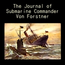 The Journal of Submarine Commander Von Forstner by George-Gunther von Forstner