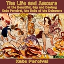 The Life and Amours of the Beautiful, Gay and Dashing Kate Percival, the Belle of the Delaware by Kate Percival