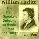 The Plain Speaker: Opinions on Books, Men, and Things by William Hazlitt