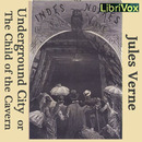 The Underground City or the Child of the Cavern by Jules Verne