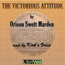 The Victorious Attitude by Orison Swett Marden