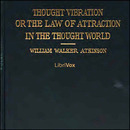 Thought Vibration, or The Law of Attraction in the Thought World by William Atkinson