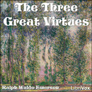 The Three Great Virtues: Three Essays by Emerson by Ralph Waldo Emerson