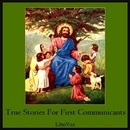 True Stories for First Communicants by A Sister of Notre Dame