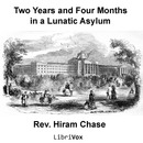 Two Years and Four Months in a Lunatic Asylum by Hiram Chase