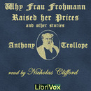 Why Frau Frohmann Raised Her Prices and Other Stories by Anthony Trollope