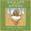 Wild Life on the Rockies by Enos A. Mills