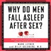 Why Do Men Fall Asleep After Sex?