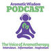 Aromatic Wisdom Podcast