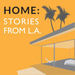 HOME: Stories From L.A. Podcast