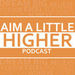 Aim a Little Higher Podcast