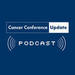 Cancer Conference Update Podcast