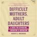 Difficult Mothers, Adult Daughters