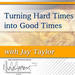 Turning Hard Times into Good Times Podcast