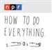 NPR: How To Do Everything Podcast