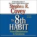 The 7 Habits of Highly Effective People & The 8th Habit (Special 6-Hour Abridgement)