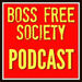 Boss Free Society: Your Entrepreneur Therapy Session Podcast