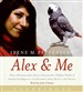 Alex & Me: How a Scientist and a Parrot Uncovered a Hidden World of Animal Intelligence--And Formed a Deep Bond in the Process
