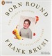 Born Round: The Secret History of a Full-Time Eater