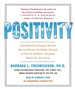 Positivity: Groundbreaking Research Reveals How to Embrace the Hidden Strength of Positive Emotions, Overcome Negativity, and Thrive