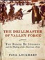 The Drillmaster of Valley Forge: The Baron De Steuben and the Making of the American Army