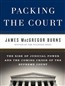 Packing the Court: The Rise of Judicial Power and the Coming Crisis of the Supreme Court