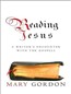 Reading Jesus: A Writer's Encounter with the Gospels